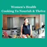 Women's Health Cooking To Nourish and Thrive